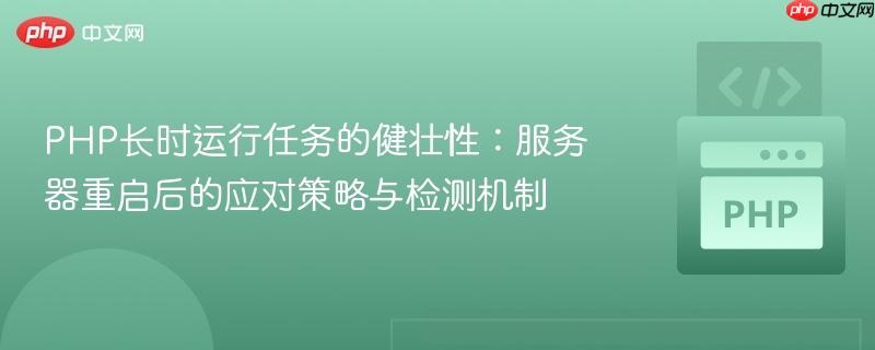 PHP长时运行任务的健壮性:服务器重启后的应对策略与检测机制