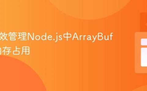 如何有效管理Node.js中ArrayBuffer的内存占用