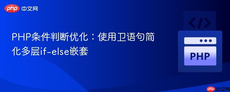 PHP条件判断优化:使用卫语句简化多层if-else嵌套