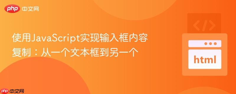 使用JavaScript实现输入框内容复制:从一个文本框到另一个