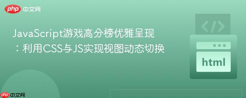 JavaScript游戏高分榜优雅呈现:利用CSS与JS实现视图动态切换