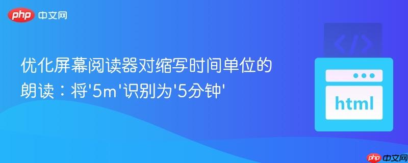 优化屏幕阅读器对缩写时间单位的朗读：将'5m'识别为'5分钟'