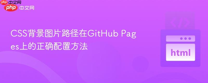 CSS背景图片路径在GitHub Pages上的正确配置方法