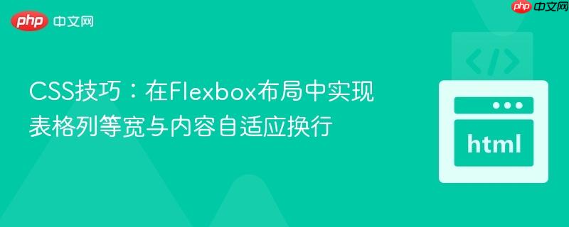 CSS技巧:在Flexbox布局中实现表格列等宽与内容自适应换行