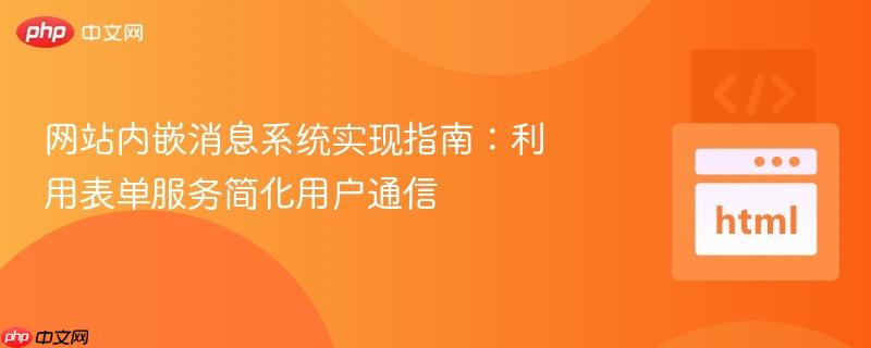 网站内嵌消息系统实现指南:利用表单服务简化用户通信