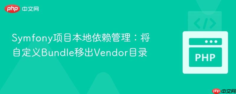 symfony项目本地依赖管理:将自定义bundle移出vendor目录