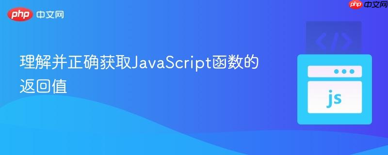 理解并正确获取JavaScript函数的返回值