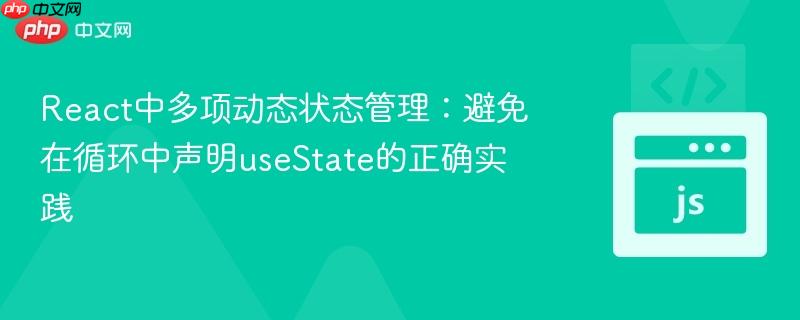 React中多项动态状态管理:避免在循环中声明useState的正确实践