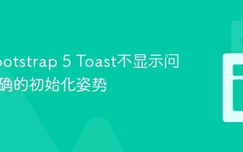 解决Bootstrap 5 Toast不显示问题：正确的初始化姿势