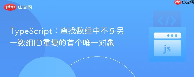 TypeScript:查找数组中不与另一数组ID重复的首个唯一对象
