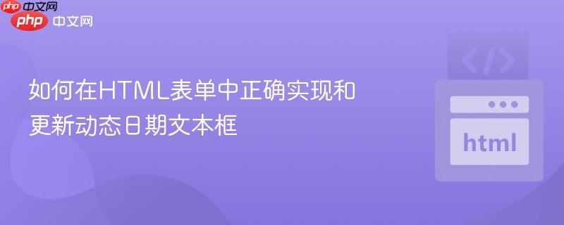 如何在HTML表单中正确实现和更新动态日期文本框