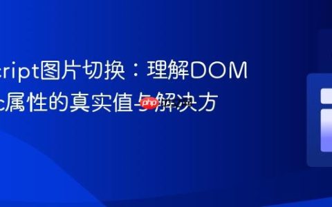 JavaScript图片切换：理解DOM元素src属性的真实值与解决方案