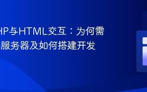 理解PHP与HTML交互：为何需要Web服务器及如何搭建开发环境