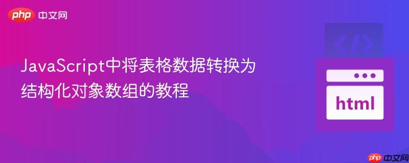 javascript中将表格数据转换为结构化对象数组的教程