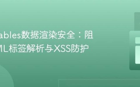 DataTables数据渲染安全：阻止HTML标签解析与XSS防护
