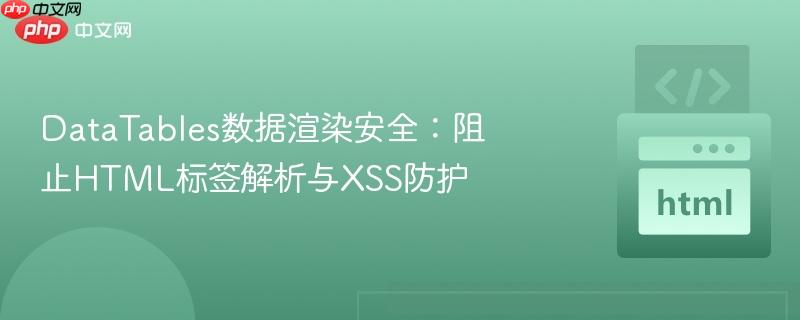 DataTables数据渲染安全:阻止HTML标签解析与XSS防护