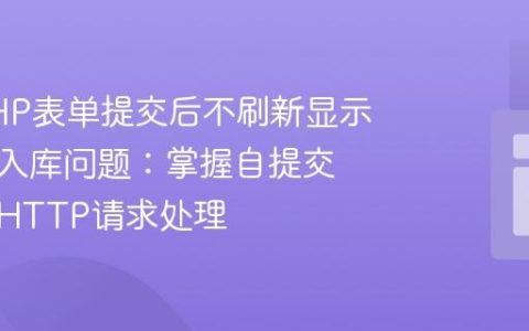 解决PHP表单提交后不刷新显示及重复入库问题：掌握自提交表单与HTTP请求处理