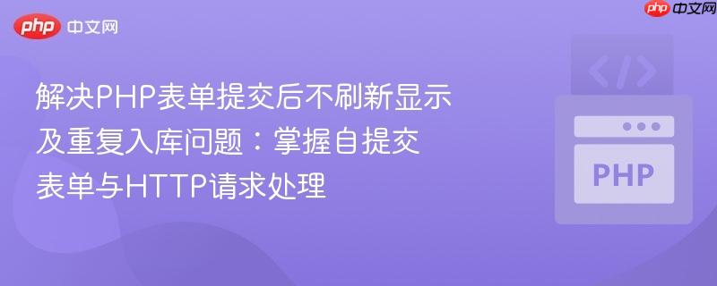 解决PHP表单提交后不刷新显示及重复入库问题:掌握自提交表单与HTTP请求处理