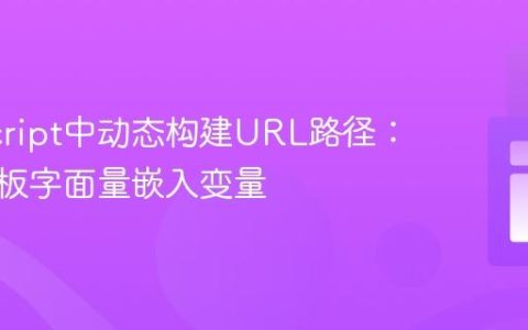 JavaScript中动态构建URL路径：利用模板字面量嵌入变量