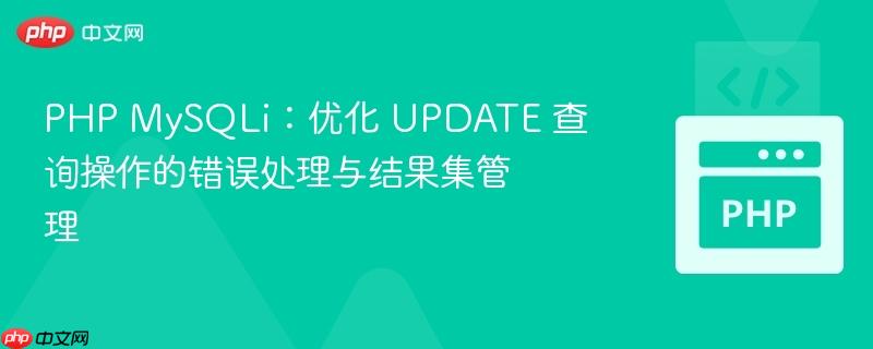 PHP MySQLi：优化 UPDATE 查询操作的错误处理与结果集管理