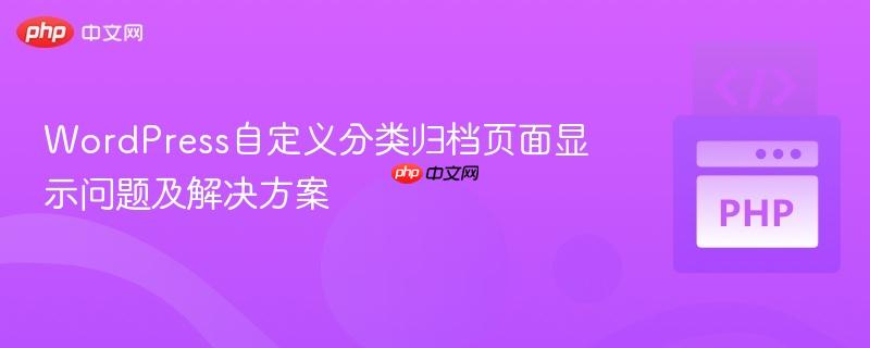 WordPress自定义分类归档页面显示问题及解决方案