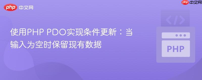 使用php pdo实现条件更新:当输入为空时保留现有数据
