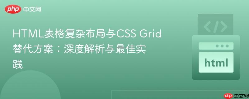 HTML表格复杂布局与CSS Grid替代方案：深度解析与最佳实践