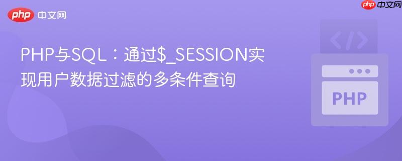 PHP与SQL:通过$_SESSION实现用户数据过滤的多条件查询
