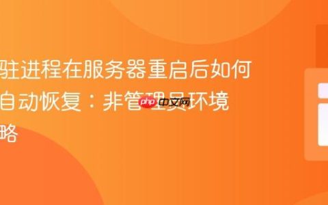 PHP长驻进程在服务器重启后如何检测与自动恢复：非管理员环境下的策略