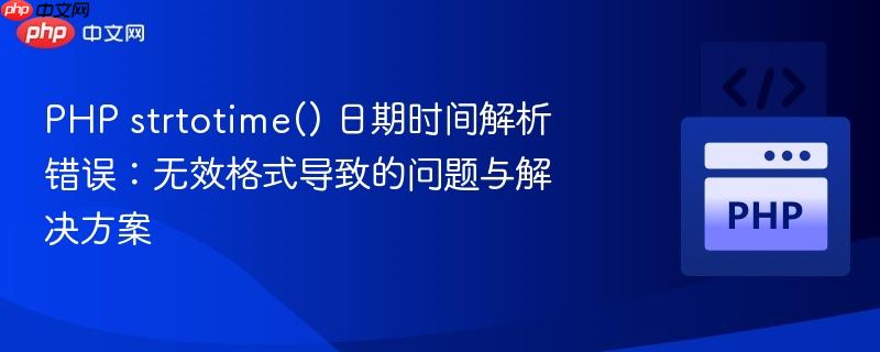 PHP strtotime() 日期时间解析错误:无效格式导致的问题与解决方案