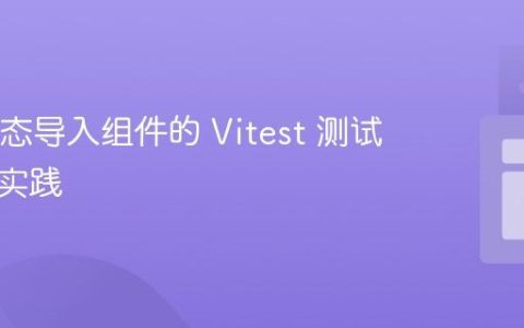 Vue 动态导入组件的 Vitest 测试策略与实践