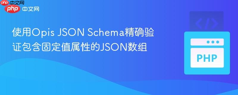 使用Opis JSON Schema精确验证包含固定值属性的JSON数组