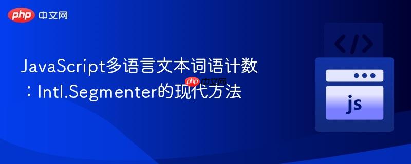 JavaScript多语言文本词语计数:Intl.Segmenter的现代方法