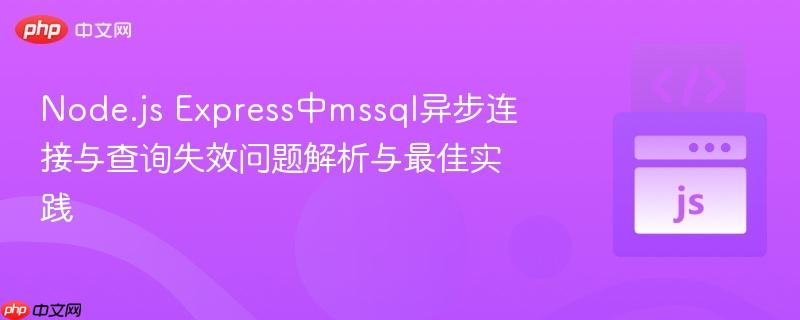 Node.js Express中mssql异步连接与查询失效问题解析与最佳实践