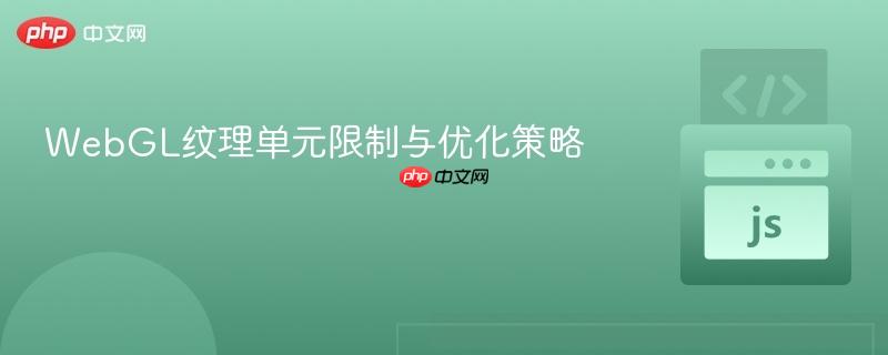 WebGL纹理单元限制与优化策略