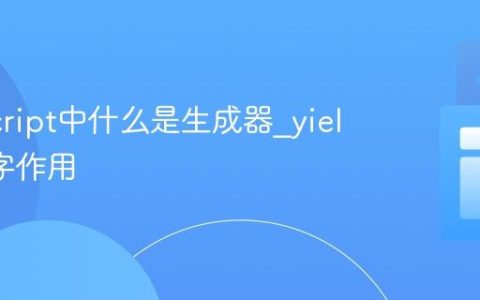JavaScript中什么是生成器_yield关键字作用