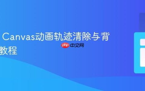 HTML Canvas动画轨迹清除与背景重绘教程