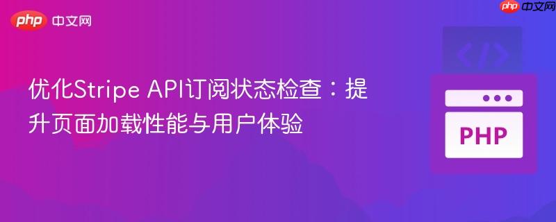 优化Stripe API订阅状态检查:提升页面加载性能与用户体验