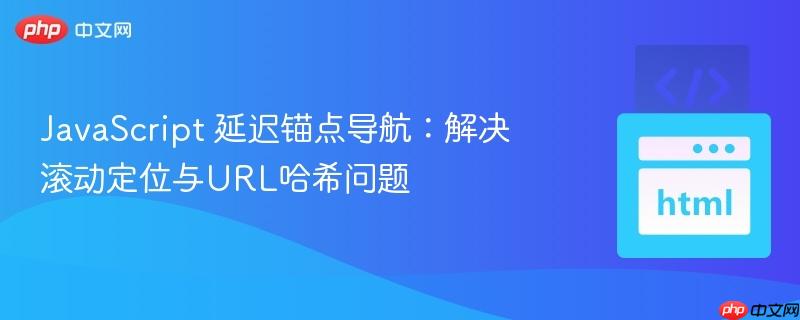 JavaScript 延迟锚点导航:解决滚动定位与URL哈希问题
