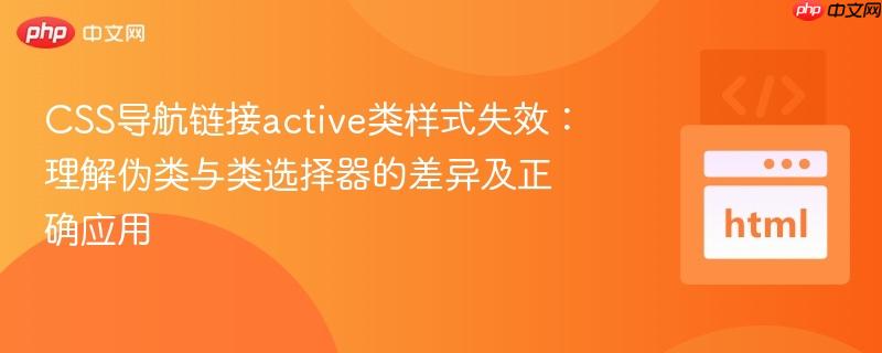CSS导航链接active类样式失效:理解伪类与类选择器的差异及正确应用