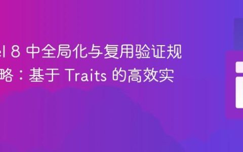 Laravel 8 中全局化与复用验证规则的策略：基于 Traits 的高效实践