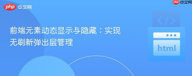 前端元素动态显示与隐藏:实现无刷新弹出层管理