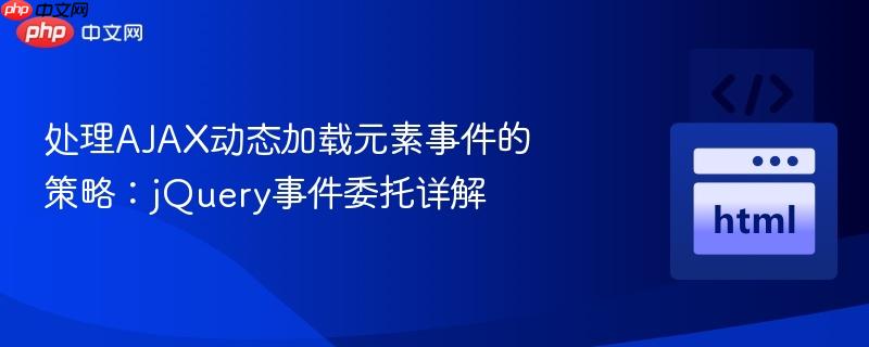 处理AJAX动态加载元素事件的策略:jQuery事件委托详解