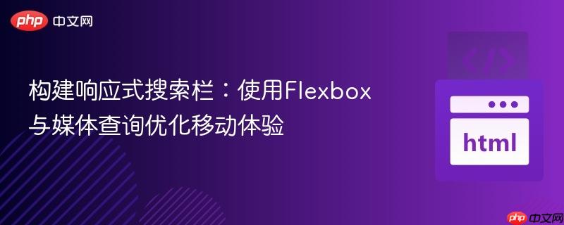 构建响应式搜索栏:使用Flexbox与媒体查询优化移动体验