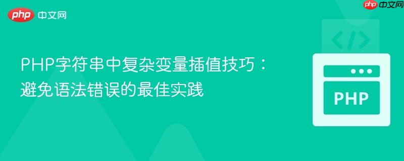 PHP字符串中复杂变量插值技巧:避免语法错误的最佳实践