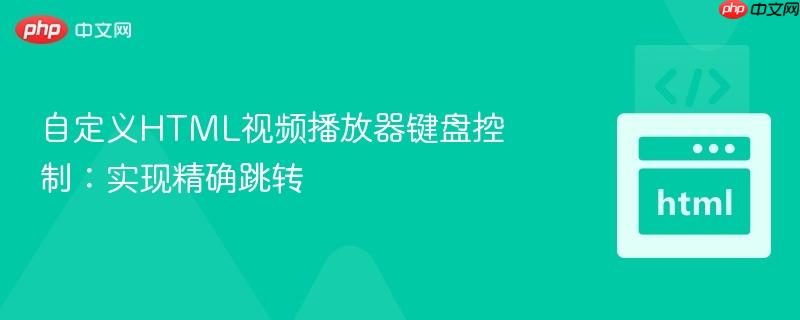 自定义HTML视频播放器键盘控制:实现精确跳转