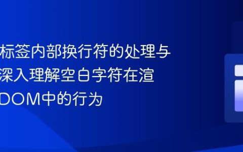 HTML标签内部换行符的处理与影响：深入理解空白字符在渲染器和DOM中的行为