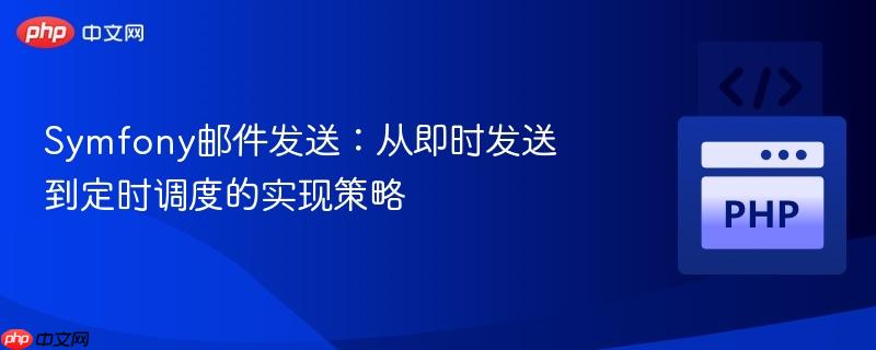 symfony邮件发送:从即时发送到定时调度的实现策略