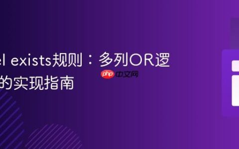 Laravel exists规则：多列OR逻辑验证的实现指南