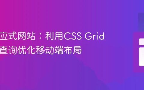 构建响应式网站：利用CSS Grid与媒体查询优化移动端布局
